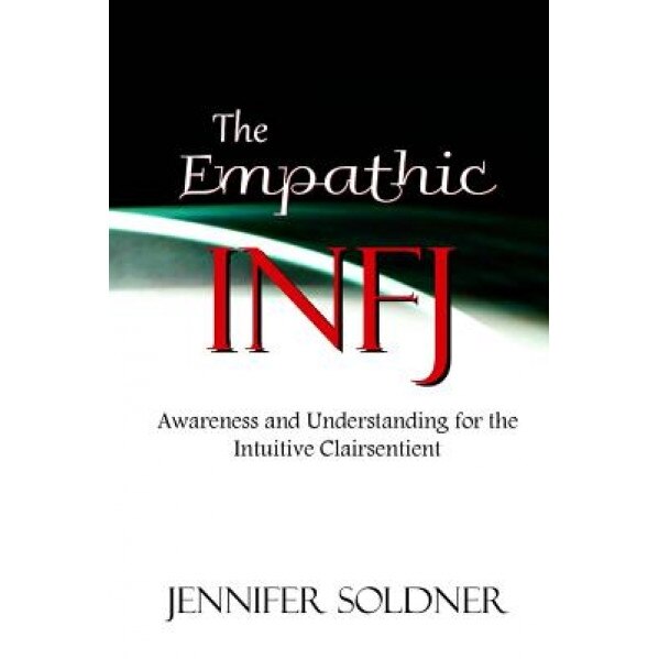 The Empathic Infj: Awareness and Understanding for the Intuitive Clairsentient, Jennifer Soldner (Author)