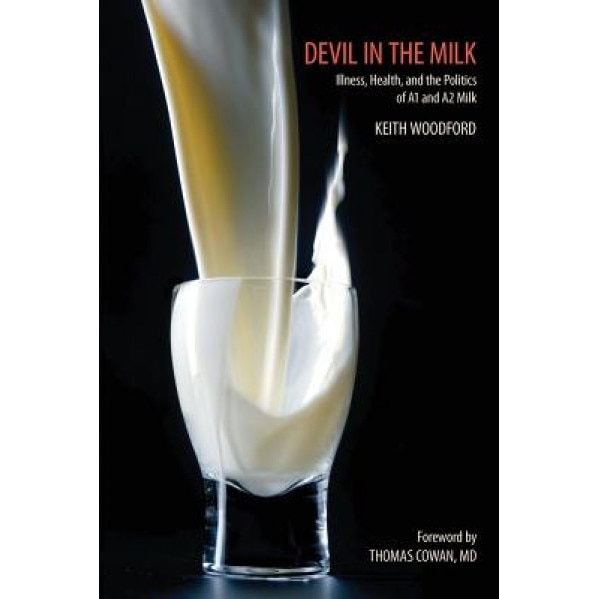 Devil in the Milk: Illness, Health and the Politics of A1 and A2 Milk - Keith Woodford