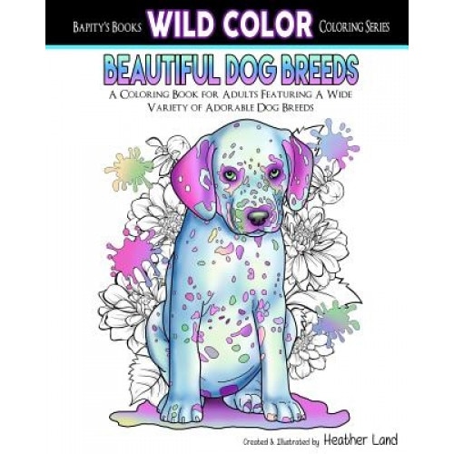 Beautiful Dog Breeds Adult Coloring Book, Heather Land (Author)