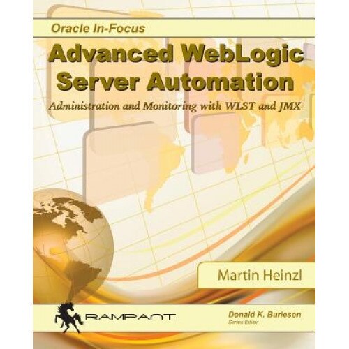 Advanced Weblogic Server Automation: Administration and Monitoring with Wlst and Jmx - Martin Heinzl (Author)