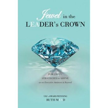Jewel in the Leader's Crown: Powerful Strategies to Shine as an Executive Assistant & Beyond - Ruth Mead (Author) Jewel in the Leader's Crown: Powerful Strategies to Shine as an Executive Assistant & Beyond - Ruth Mead (Author)
