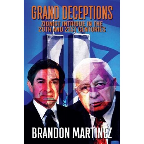 Grand Deceptions: Zionist Intrigue in the 20th and 21st Centuries, Brandon Martinez (Author)