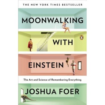 Moonwalking with Einstein: The Art and Science of Remembering Everything, Joshua Foer (Author) Moonwalking with Einstein: The Art and Science of Remembering Everything, Joshua Foer (Author)