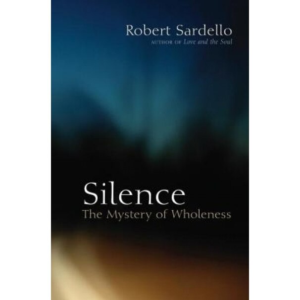 Silence: The Mystery of Wholeness, Robert J. Sardello