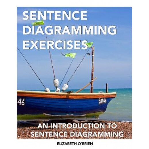 Sentence Diagramming Exercises: An Introduction to Sentence Diagramming, Elizabeth O'Brien (Author)