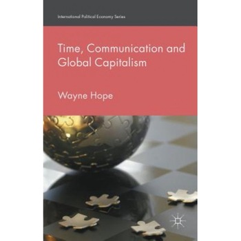Time, Communication and Global Capitalism, Wayne Hope (Author) Time, Communication and Global Capitalism, Wayne Hope (Author)