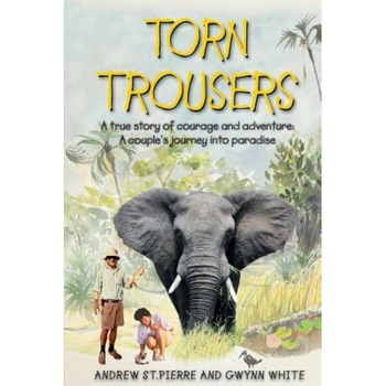 Torn Trousers: A True Story of Courage and Adventure: How a Couple Sacrificed Everything to Escape to Paradise, Andrew and Gwynn St Pierre White (Author) Torn Trousers: A True Story of Courage and Adventure: How a Couple Sacrificed Everything to Escape to Paradise, Andrew and Gwynn St Pierre White (Author)