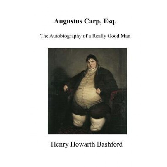 Augustus Carp, Esq.: The Autobiography of a Really Good Man, Henry Howarth Bashford (Author)