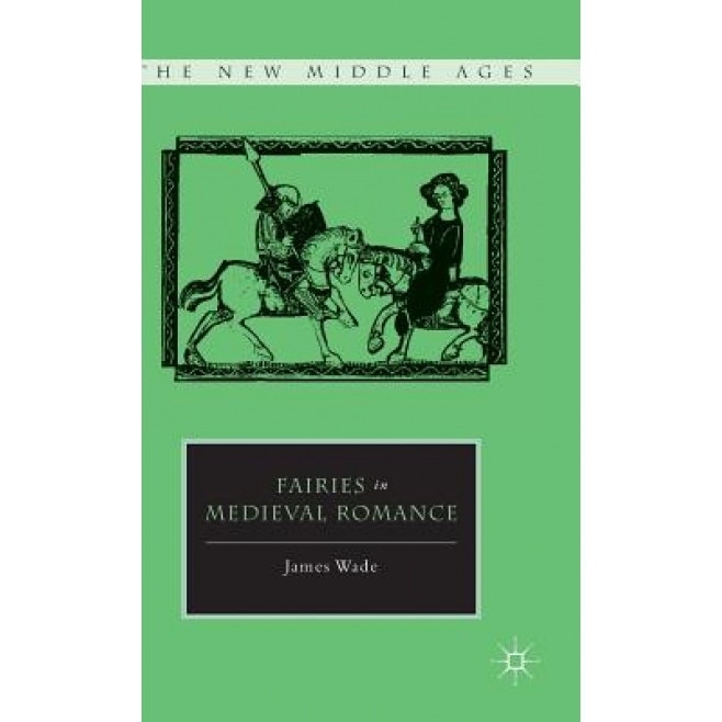 Fairies in Medieval Romance, James Wade (Author)