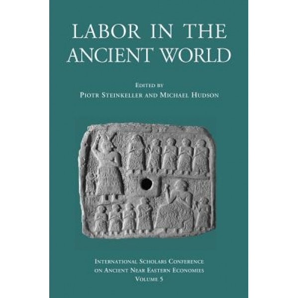 Labor in the Ancient World - Piotr Steinkeller (Editor)