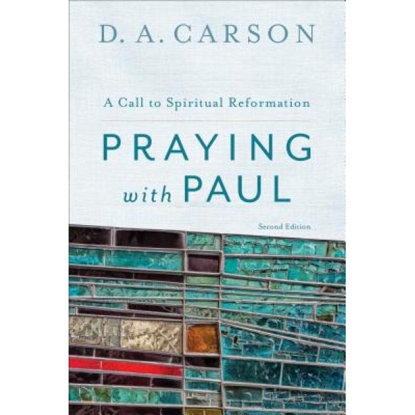 Praying with Paul: A Call to Spiritual Reformation, D. A. Carson (Author)