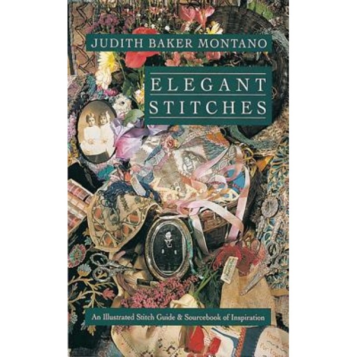 Elegant Stitches: An Illustrated Stitch Guide & Source Book of Inspiration, Judith Baker Montano