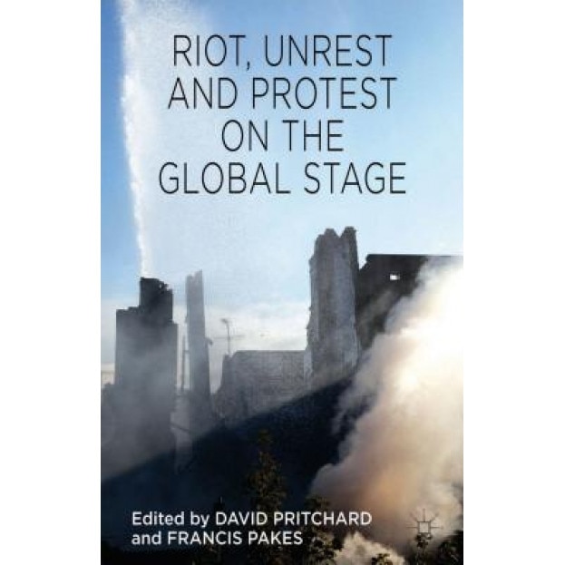 Riot, Unrest and Protest on the Global Stage, David Pritchard (Editor)