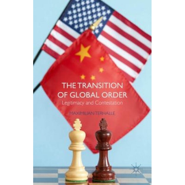 The Transition of Global Order: Legitimacy and Contestation, Maximilian Terhalle (Author)