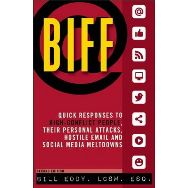 Biff: Quick Responses to High-Conflict People, Their Personal Attacks, Hostile Email and Social Media Meltdowns - Bill Eddy (Author)