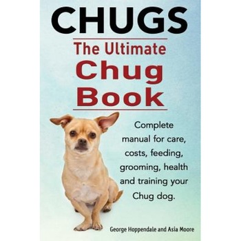 Chugs. Ultimate Chug Book. Complete Manual for Care, Costs, Feeding, Grooming, Health and Training Your Chug Dog., George Hoppendale (Author) Chugs. Ultimate Chug Book. Complete Manual for Care, Costs, Feeding, Grooming, Health and Training Your Chug Dog., George Hoppendale (Author)