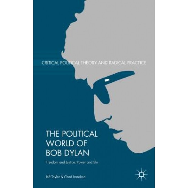 The Political World of Bob Dylan: Freedom and Justice, Power and Sin, Jeff Taylor (Author)