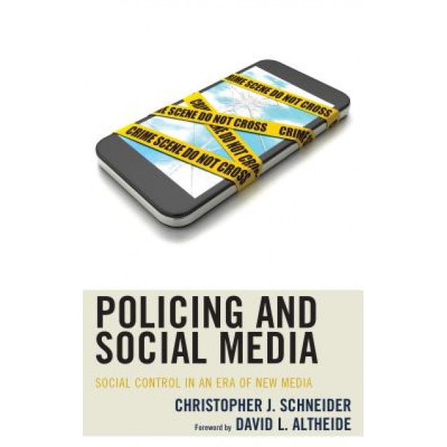 Policing and Social Media: Social Control in an Era of New Media, Christopher J. Schneider (Author)