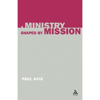 A Ministry Shaped by Mission, Paul D. L. Avis (Author) A Ministry Shaped by Mission, Paul D. L. Avis (Author)