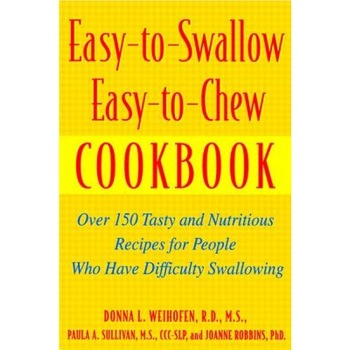 Easy-To-Swallow, Easy-To-Chew Cookbook: Over 150 Tasty and Nutritious Recipes for People Who Have Difficulty Swallowing, Paula A. Sullivan, Donna L. Weihofen, Joanne Robbins Easy-To-Swallow, Easy-To-Chew Cookbook: Over 150 Tasty and Nutritious Recipes for People Who Have Difficulty Swallowing, Paula A. Sullivan, Donna L. Weihofen, Joanne Robbins