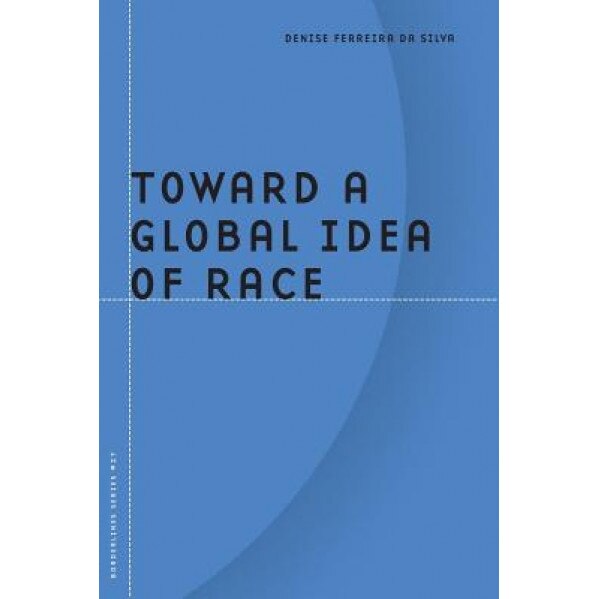 Toward a Global Idea of Race, Denise Ferreira Da Silva (Author)