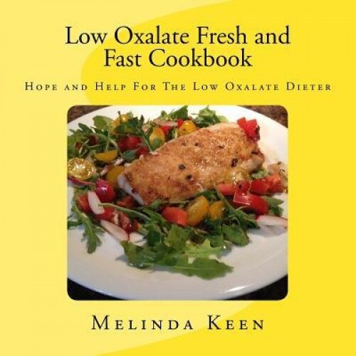 Low Oxalate Fresh and Fast Cookbook: Hope and Help for the Low Oxalate Dieter, Melinda Keen (Author)