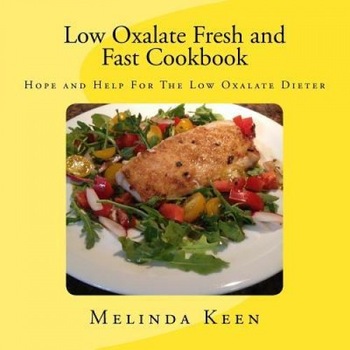 Low Oxalate Fresh and Fast Cookbook: Hope and Help for the Low Oxalate Dieter, Melinda Keen (Author) Low Oxalate Fresh and Fast Cookbook: Hope and Help for the Low Oxalate Dieter, Melinda Keen (Author)