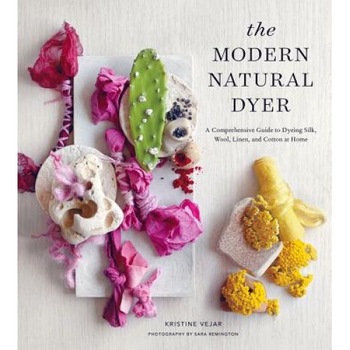 The Modern Natural Dyer: A Comprehensive Guide to Dyeing Silk, Wool, Linen and Cotton at Home, Kristine Vejar (Author) The Modern Natural Dyer: A Comprehensive Guide to Dyeing Silk, Wool, Linen and Cotton at Home, Kristine Vejar (Author)
