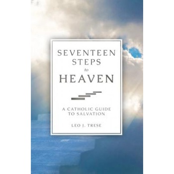 Seventeen Steps to Heaven: A Catholic Guide to Salvation, Leo J. Trese (Author) Seventeen Steps to Heaven: A Catholic Guide to Salvation, Leo J. Trese (Author)