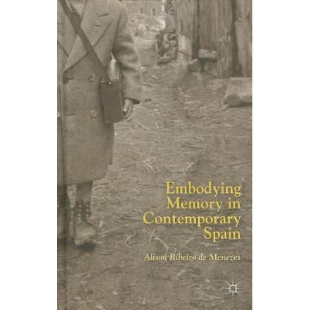 Embodying Memory in Contemporary Spain, Alison Ribeiro de Menezes (Author)