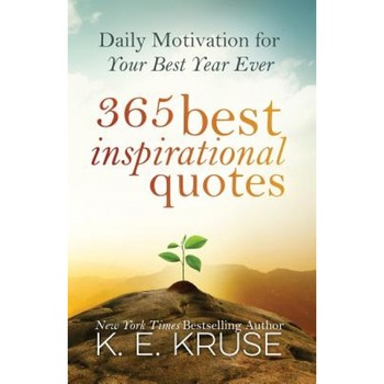 365 Best Inspirational Quotes: Daily Motivation for Your Best Year Ever, K. Kruse (Author) 365 Best Inspirational Quotes: Daily Motivation for Your Best Year Ever, K. Kruse (Author)