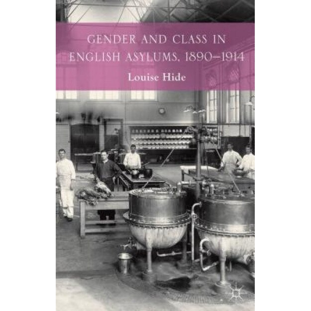 Gender and Class in English Asylums, 1890-1914, Louise Hide (Author)