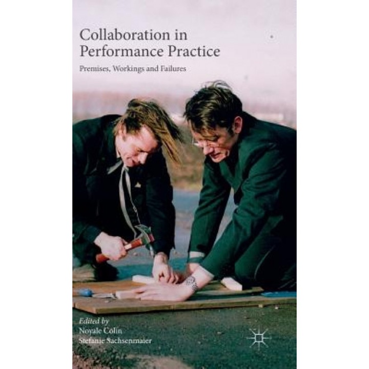 Collaboration in Performance Practice: Premise, Workings and Failures, Noyale Colin (Editor)