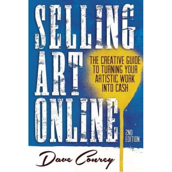 Selling Art Online: The Creative Guide to Turning Your Artistic Work Into Cash, Dave Conrey (Author)