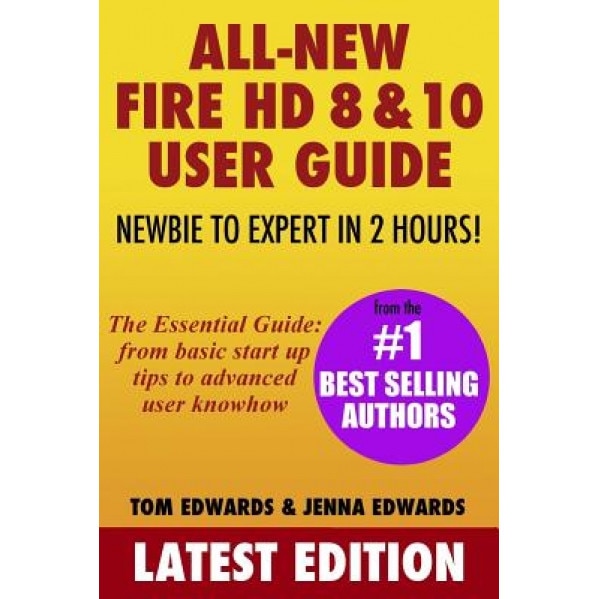 All-New Fire HD 8 & 10 User Guide - Newbie to Expert in 2 Hours!, Tom Edwards (Author)