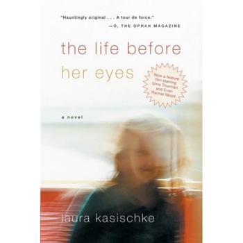 The Life Before Her Eyes, Laura Kasischke The Life Before Her Eyes, Laura Kasischke