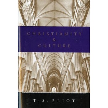 Christianity and Culture, T.S. Eliot Christianity and Culture, T.S. Eliot
