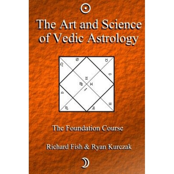 The Art and Science of Vedic Astrology: The Foundation Course, W. Ryan Kurczak (Author)
