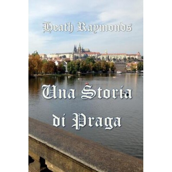 Una Storia Di Praga, Heath Raymonds (Author)