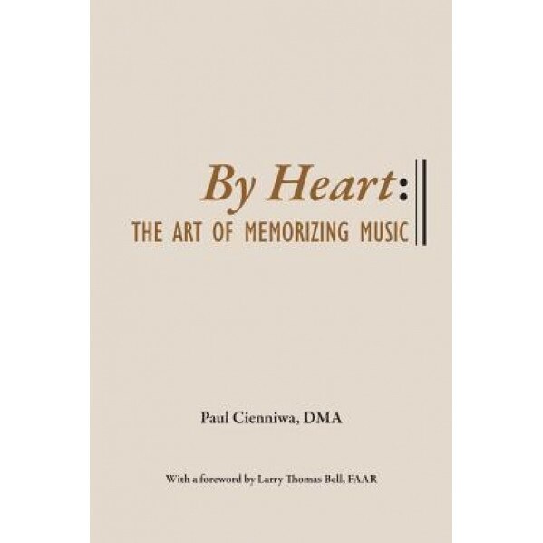 By Heart: The Art of Memorizing Music, Paul Cienniwa (Author)