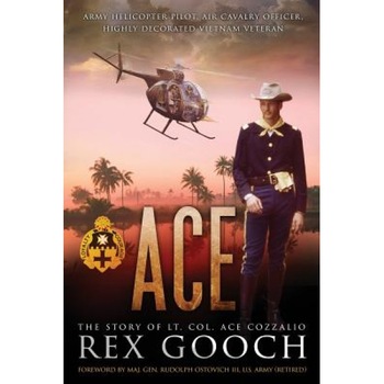 Ace: The Story of Lt. Col. Ace Cozzalio, Rex Gooch (Author) Ace: The Story of Lt. Col. Ace Cozzalio, Rex Gooch (Author)