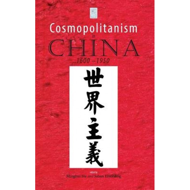 Cosmopolitanism in China, 1600-1950, Minghui Hu (Editor)