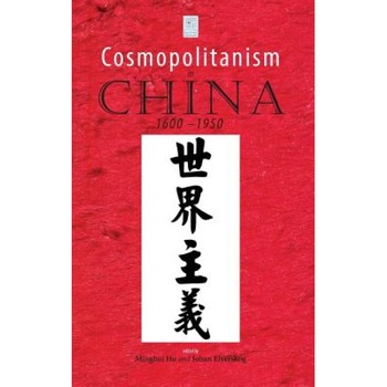Cosmopolitanism in China, 1600-1950, Minghui Hu (Editor) Cosmopolitanism in China, 1600-1950, Minghui Hu (Editor)