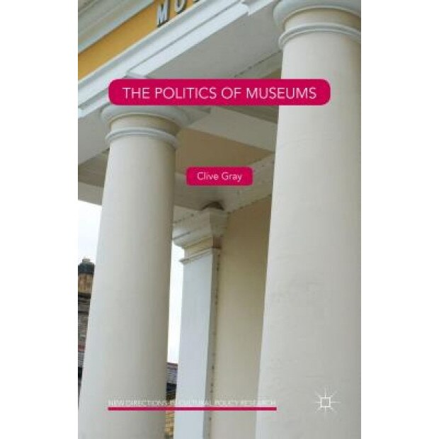 The Politics of Museums, Clive Gray (Author)