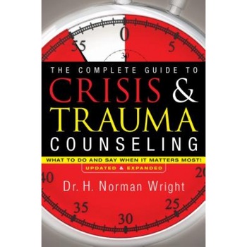 The Complete Guide to Crisis & Trauma Counseling: What to Do and Say When It Matters Most!, H. Norman Wright (Author) The Complete Guide to Crisis & Trauma Counseling: What to Do and Say When It Matters Most!, H. Norman Wright (Author)