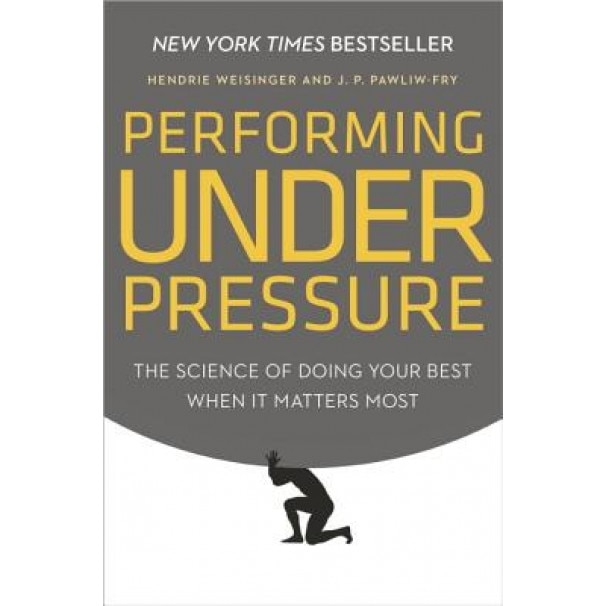 Performing Under Pressure: The Science of Doing Your Best When It Matters Most - Hendrie Weisinger (Author)