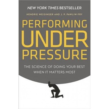 Performing Under Pressure: The Science of Doing Your Best When It Matters Most - Hendrie Weisinger (Author) Performing Under Pressure: The Science of Doing Your Best When It Matters Most - Hendrie Weisinger (Author)