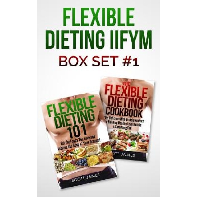 Flexible Dieting Iifym Box Set #1 Flexible Dieting 101 + the Flexible Dieting Cookbook: 160 Delicious High Protein Recipes for Building Healthy Lean M, Scott James (Author)