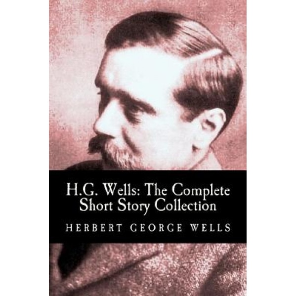 H.G. Wells: The Complete Short Story Collection, H. G. Wells (Author)