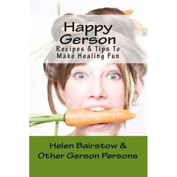 Happy Gerson: Recipes and Tips to Make Healing Fun, Helen Bairstow (Author)